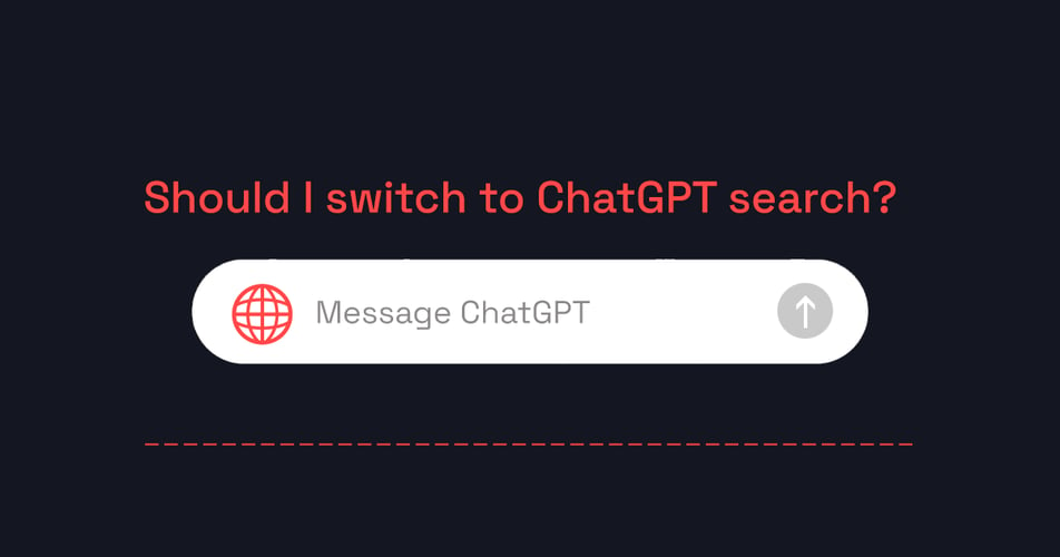 Should I switch to ChatGPT search?